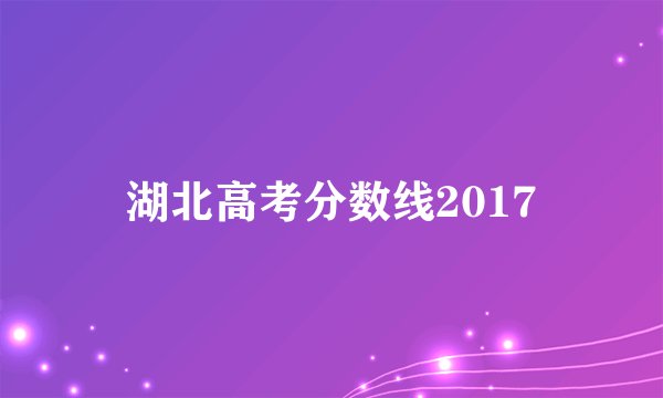 湖北高考分数线2017