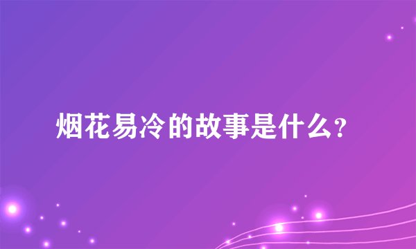 烟花易冷的故事是什么?