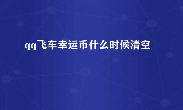 qq飞车幸运币什么时候清空