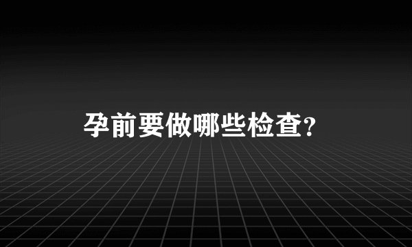 孕前要做哪些检查?