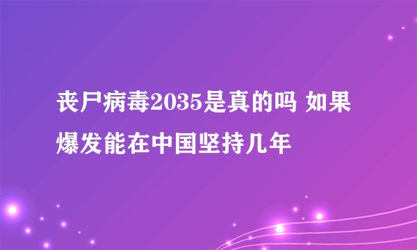 丧尸病毒2035是真的吗 如果爆发能在中国坚持几年