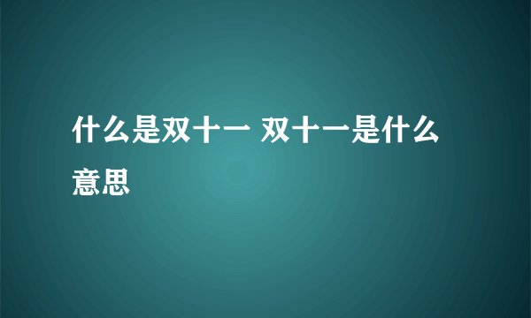 什么是双十一 双十一是什么意思