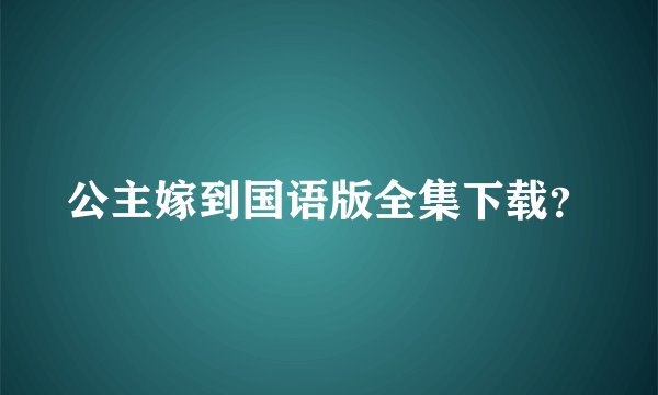 公主嫁到国语版全集下载？