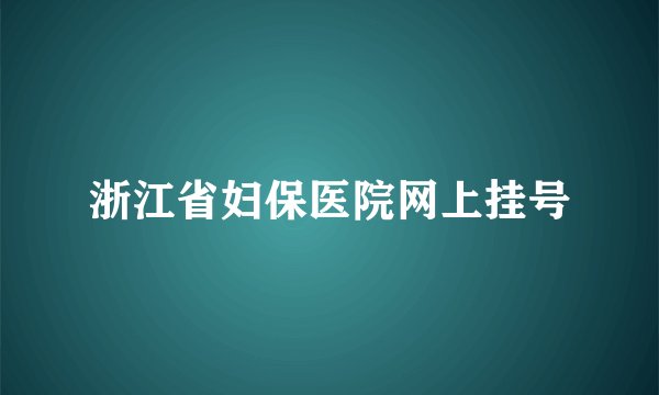 浙江省妇保医院网上挂号