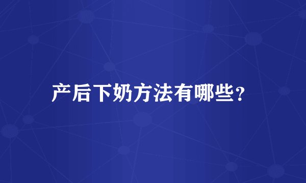 产后下奶方法有哪些？