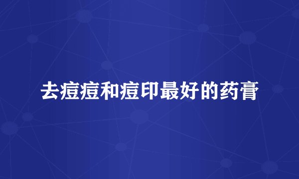 去痘痘和痘印最好的药膏