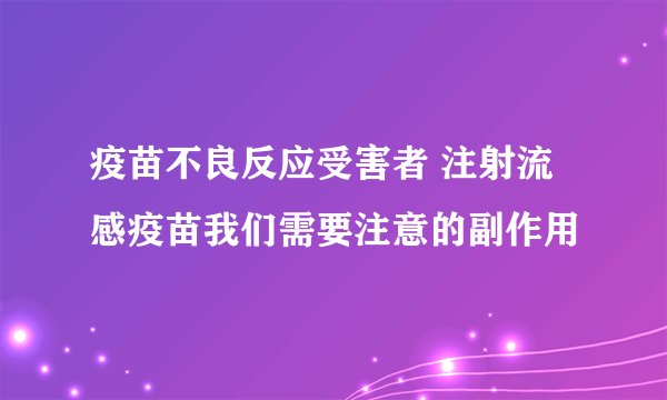 疫苗不良反应受害者 注射流感疫苗我们需要注意的副作用