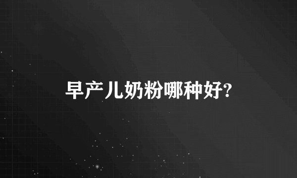 早产儿奶粉哪种好?