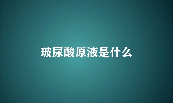 玻尿酸原液是什么