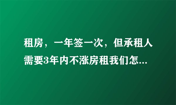 租房,一年签一次,但承租人需要3年内不涨房租我们怎么签合同