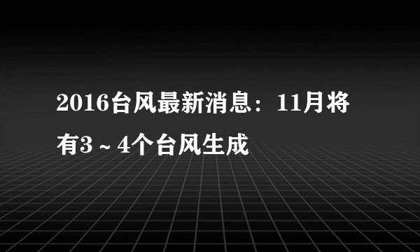 2016台风最新消息：11月将有3～4个台风生成
