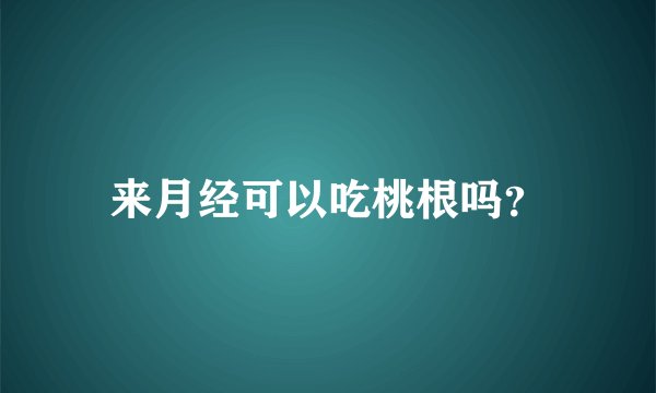 来月经可以吃桃根吗？