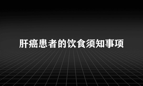 肝癌患者的饮食须知事项