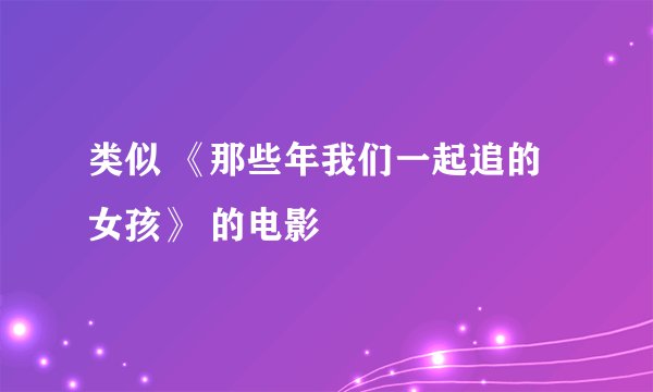 类似 《那些年我们一起追的女孩》 的电影