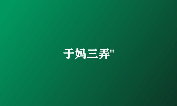 于妈三弄
