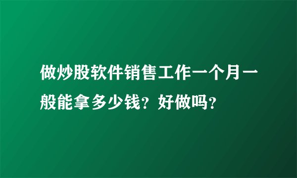 做炒股软件销售工作一个月一般能拿多少钱？好做吗？