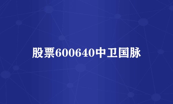 股票600640中卫国脉