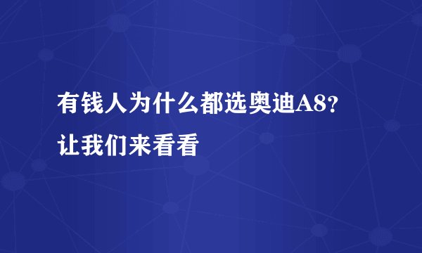 有钱人为什么都选奥迪A8？让我们来看看