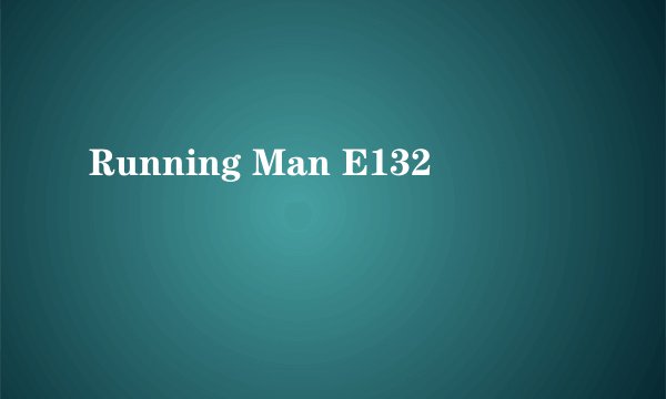 Running Man E132