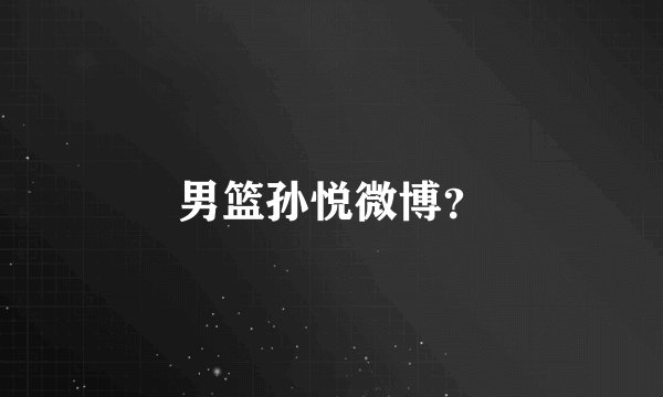 男篮孙悦微博?