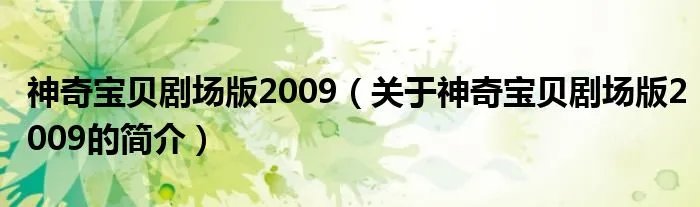 神奇宝贝剧场版2009（关于神奇宝贝剧场版2009的简介）