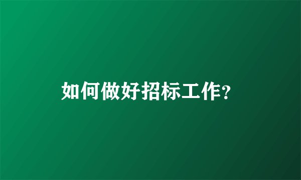 如何做好招标工作?