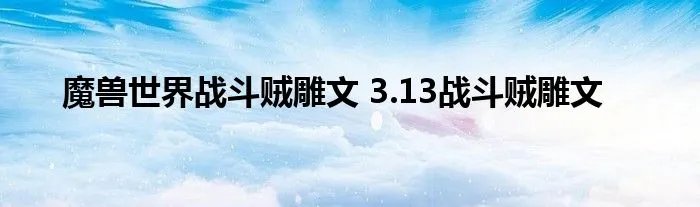 魔兽世界战斗贼雕文 3.13战斗贼雕文