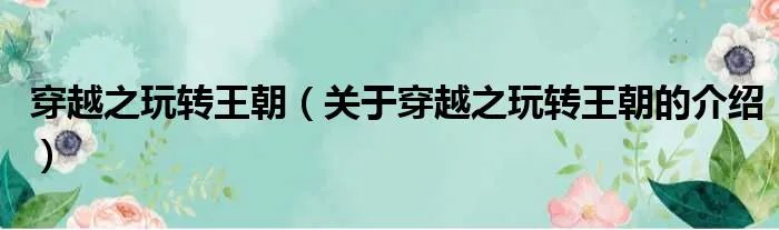 穿越之玩转王朝（关于穿越之玩转王朝的介绍）