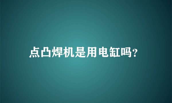 点凸焊机是用电缸吗？