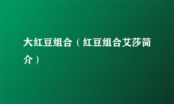 大红豆组合(红豆组合艾莎简介)