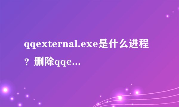 qqexternal.exe是什么进程？删除qqexternal.exe的方法