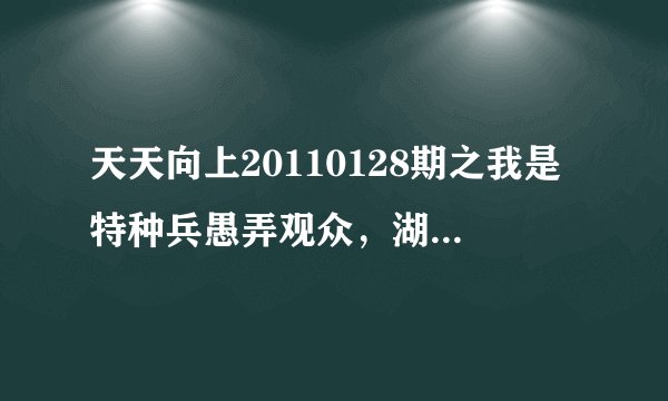 天天向上20110128期之我是特种兵愚弄观众，湖南卫视可耻！