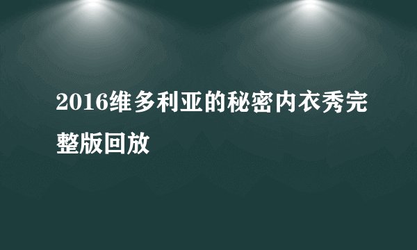 2016维多利亚的秘密内衣秀完整版回放