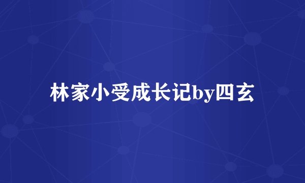 林家小受成长记by四玄