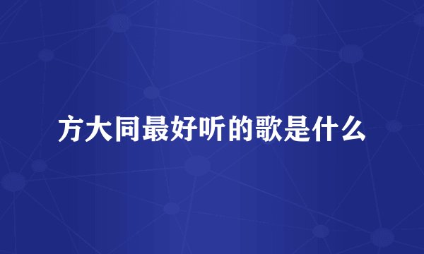 方大同最好听的歌是什么