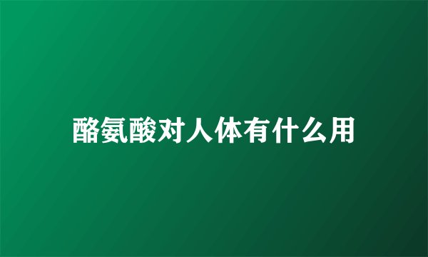 酪氨酸对人体有什么用