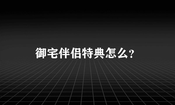 御宅伴侣特典怎么？