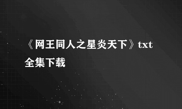 《网王同人之星炎天下》txt全集下载