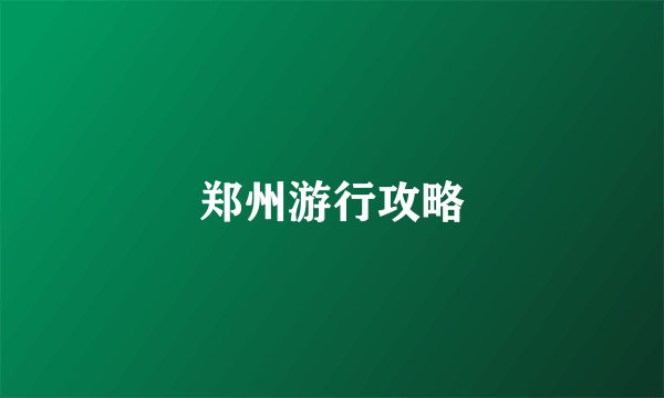 郑州游行攻略