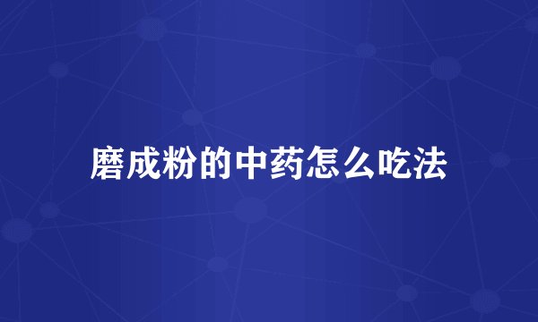 磨成粉的中药怎么吃法
