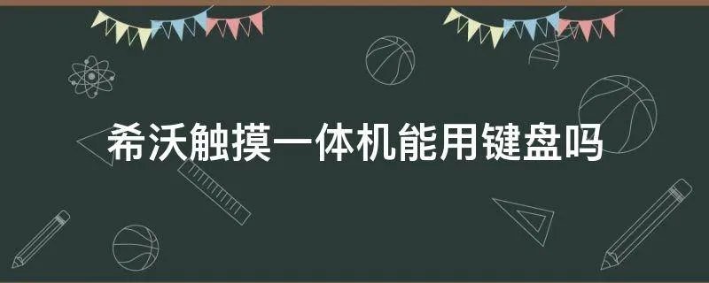 希沃触摸一体机能用键盘吗