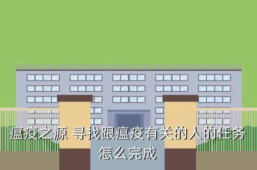 前往瘟疫之源,瘟疫之源 寻找跟瘟疫有关的人的任务怎么完成