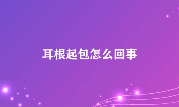 耳根起包怎么回事