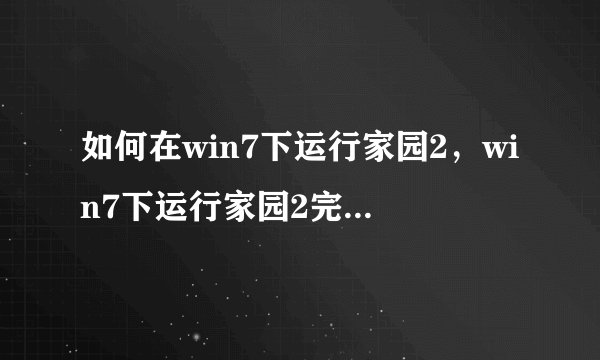 如何在win7下运行家园2，win7下运行家园2完美解决办法