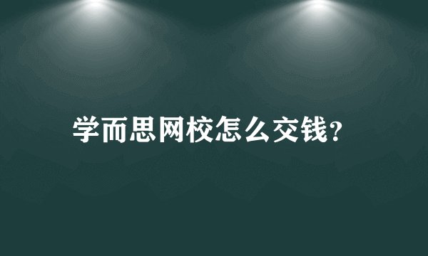 学而思网校怎么交钱？