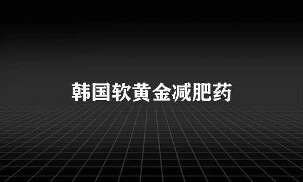韩国软黄金减肥药