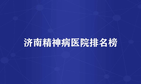济南精神病医院排名榜
