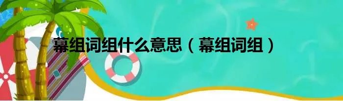 幕组词组什么意思（幕组词组）