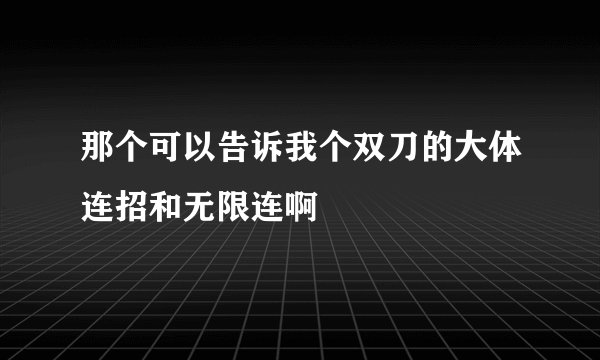 那个可以告诉我个双刀的大体连招和无限连啊