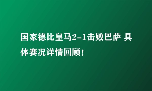 国家德比皇马2-1击败巴萨 具体赛况详情回顾!